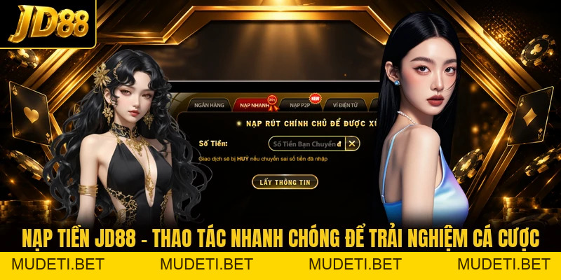 Nạp Tiền JD88 - Thao Tác Nhanh Chóng Để Trải Nghiệm Cá Cược - mudeti.bet