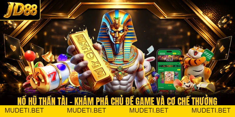 Nổ Hũ Thần Tài - Khám Phá Chủ Đề Game Và Cơ Chế Thưởng - mudeti.bet